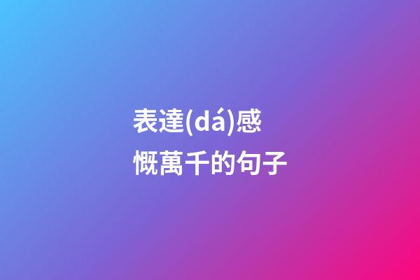 表達(dá)感慨萬千的句子