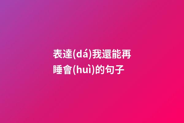 表達(dá)我還能再睡會(huì)的句子