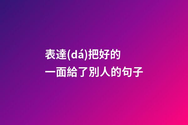 表達(dá)把好的一面給了別人的句子