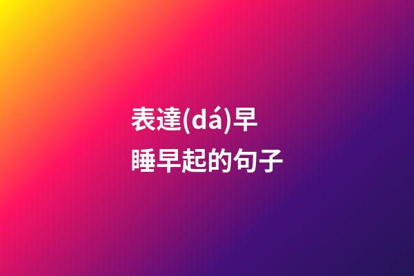 表達(dá)早睡早起的句子