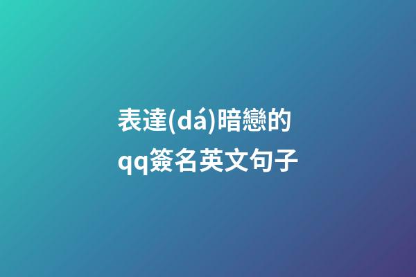 表達(dá)暗戀的qq簽名英文句子