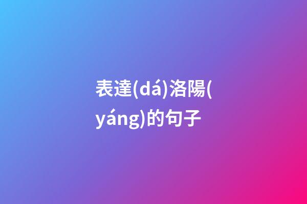 表達(dá)洛陽(yáng)的句子