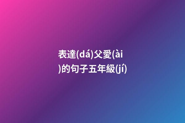 表達(dá)父愛(ài)的句子五年級(jí)