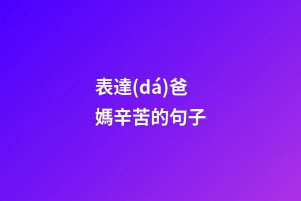 表達(dá)爸媽辛苦的句子