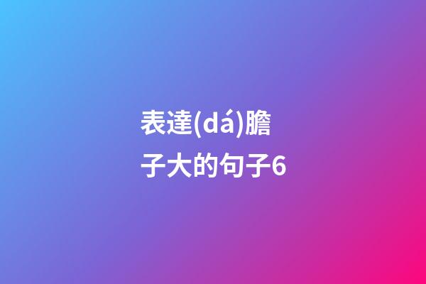 表達(dá)膽子大的句子6