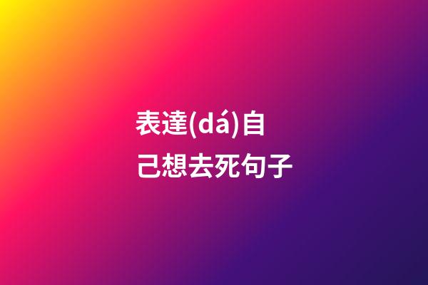 表達(dá)自己想去死句子