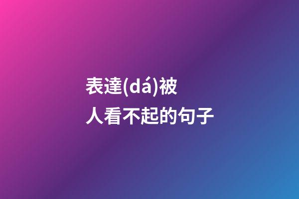 表達(dá)被人看不起的句子