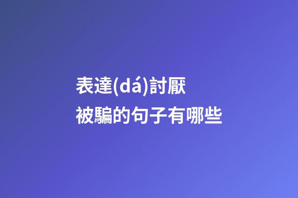 表達(dá)討厭被騙的句子有哪些