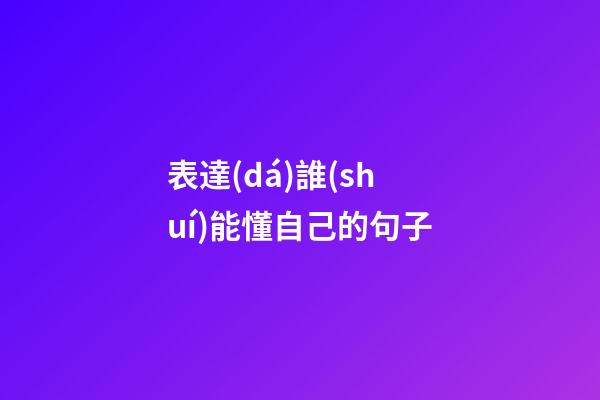 表達(dá)誰(shuí)能懂自己的句子