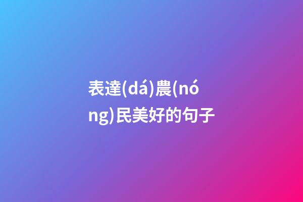 表達(dá)農(nóng)民美好的句子