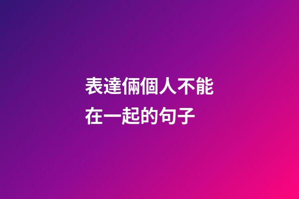 表達倆個人不能在一起的句子