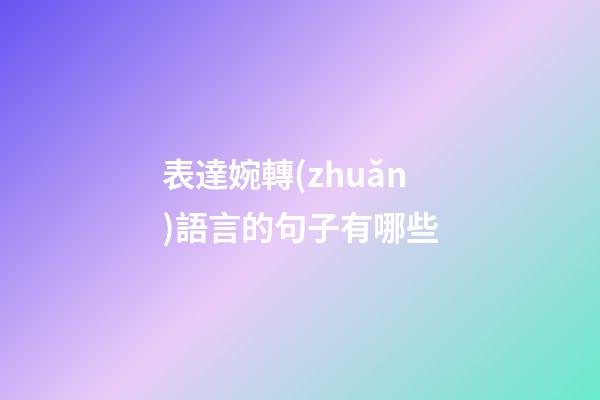 表達婉轉(zhuǎn)語言的句子有哪些