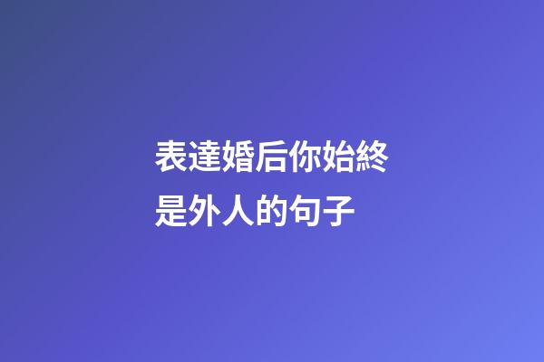 表達婚后你始終是外人的句子