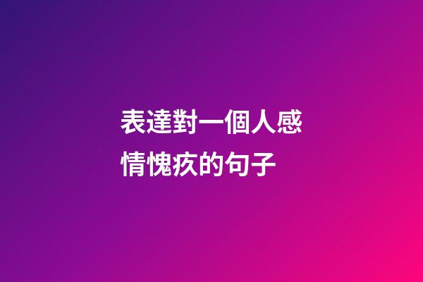 表達對一個人感情愧疚的句子