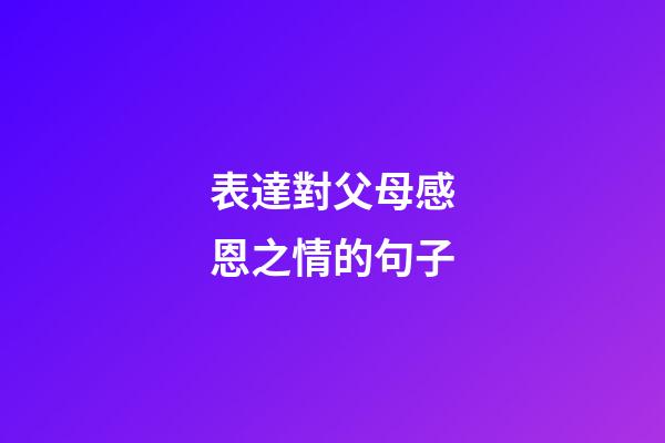 表達對父母感恩之情的句子