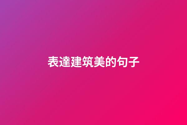 表達建筑美的句子