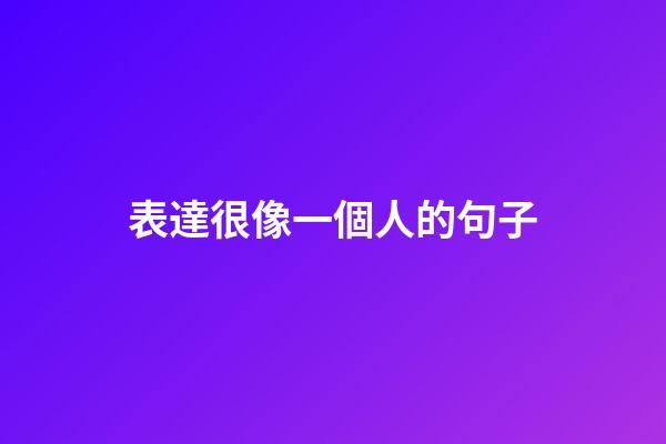 表達很像一個人的句子