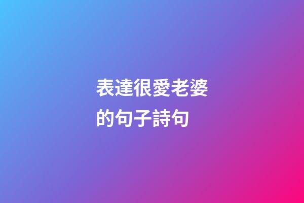 表達很愛老婆的句子詩句