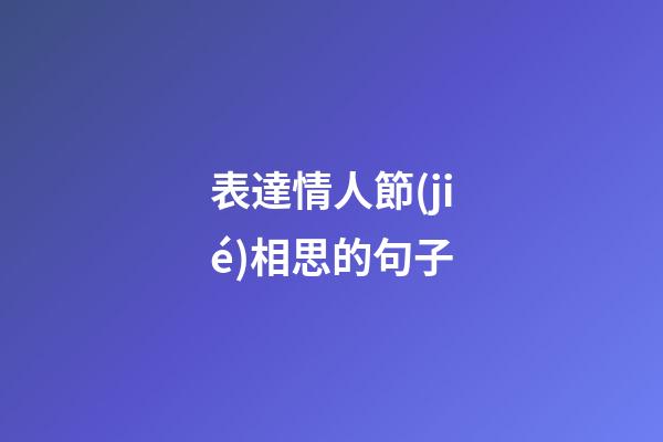 表達情人節(jié)相思的句子