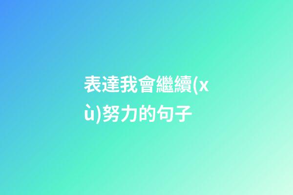 表達我會繼續(xù)努力的句子