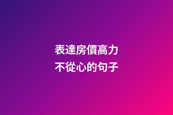 表達房價高力不從心的句子