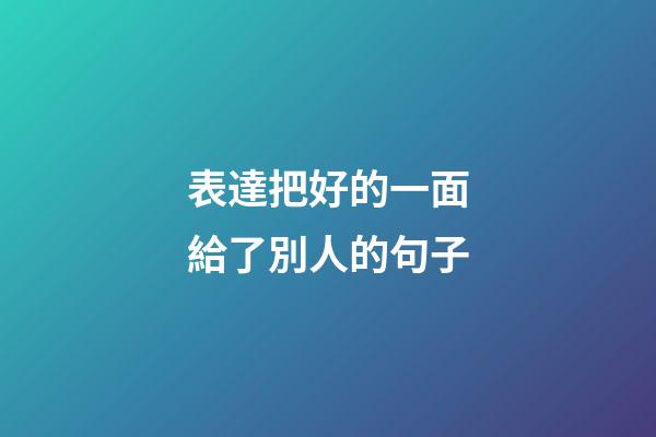 表達把好的一面給了別人的句子