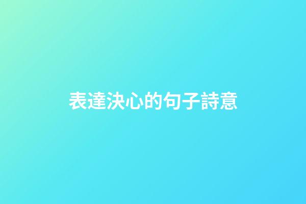 表達決心的句子詩意