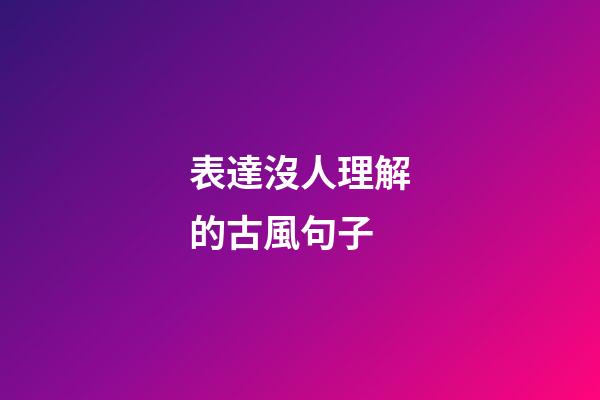 表達沒人理解的古風句子