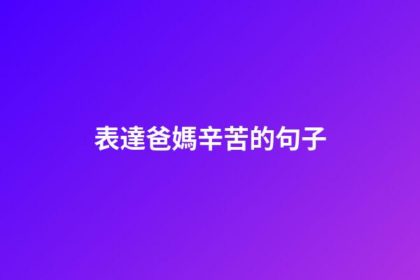 表達爸媽辛苦的句子