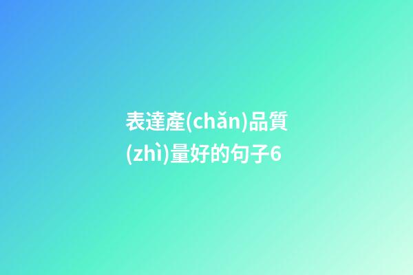 表達產(chǎn)品質(zhì)量好的句子6