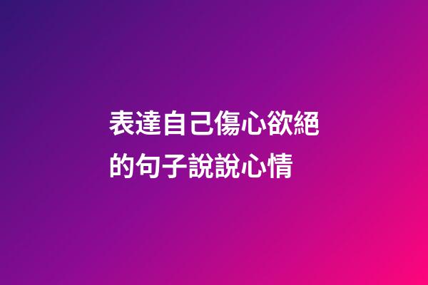 表達自己傷心欲絕的句子說說心情