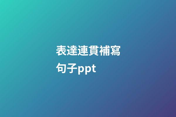 表達連貫補寫句子ppt