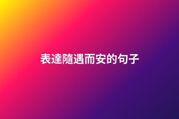 表達隨遇而安的句子