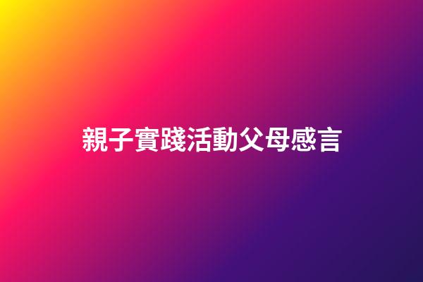 親子實踐活動父母感言