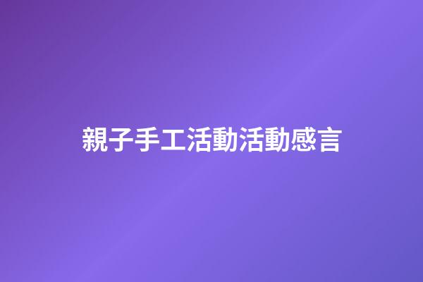 親子手工活動活動感言