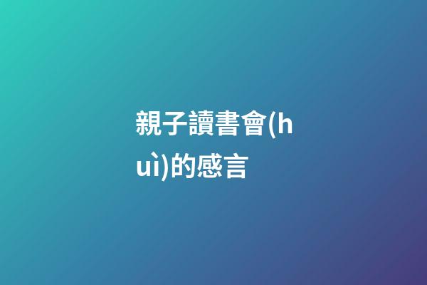 親子讀書會(huì)的感言