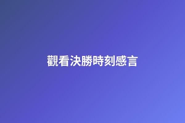 觀看決勝時刻感言