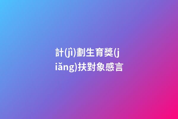 計(jì)劃生育獎(jiǎng)扶對象感言