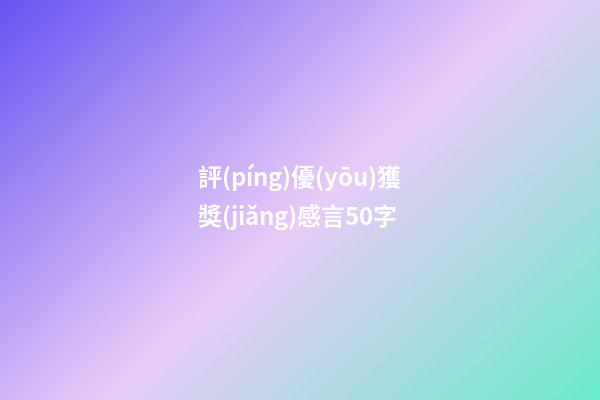 評(píng)優(yōu)獲獎(jiǎng)感言50字