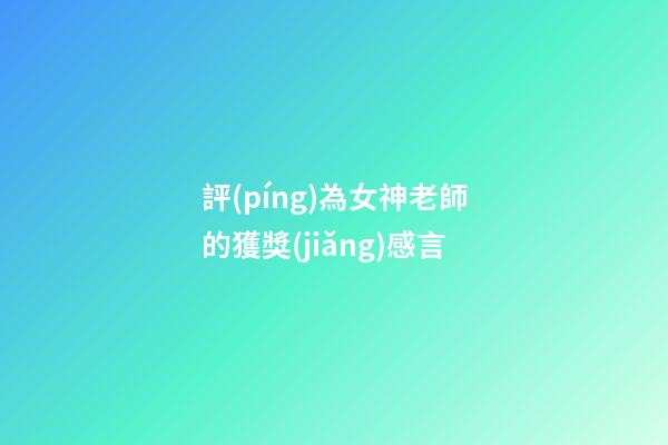 評(píng)為女神老師的獲獎(jiǎng)感言