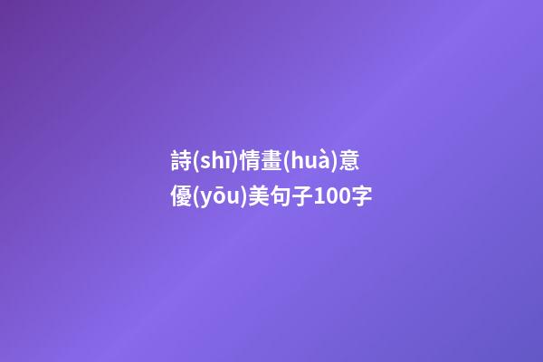 詩(shī)情畫(huà)意優(yōu)美句子100字