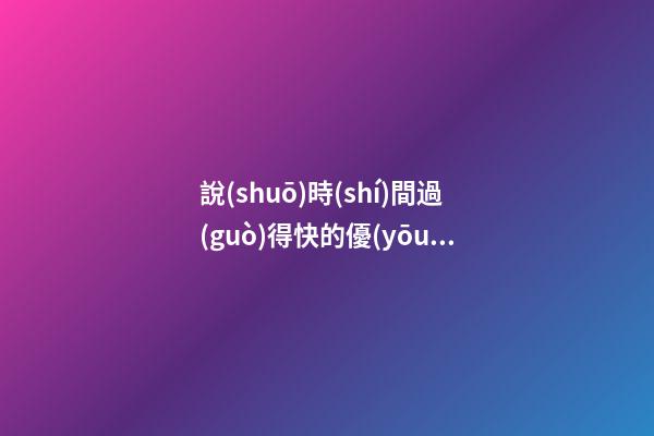 說(shuō)時(shí)間過(guò)得快的優(yōu)美句子有哪些