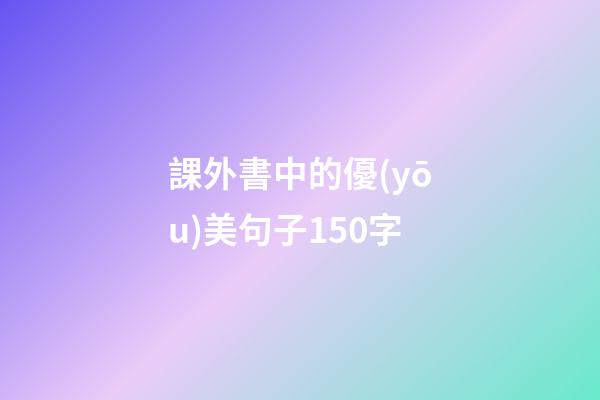 課外書中的優(yōu)美句子150字