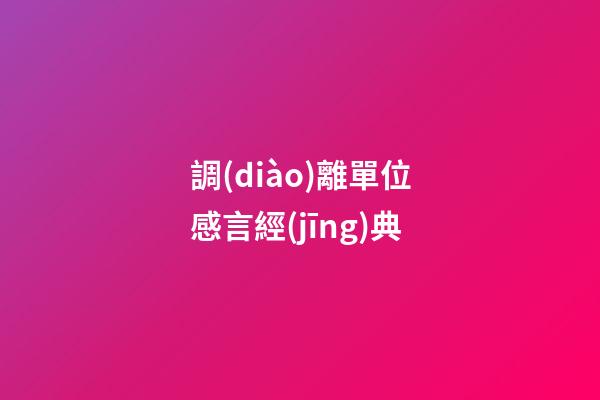 調(diào)離單位感言經(jīng)典