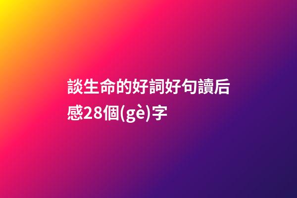 談生命的好詞好句讀后感28個(gè)字