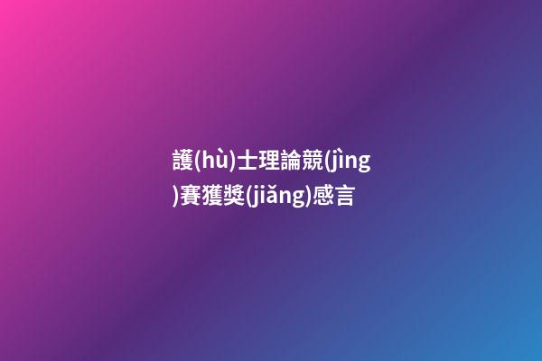 護(hù)士理論競(jìng)賽獲獎(jiǎng)感言