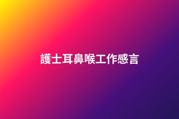 護士耳鼻喉工作感言