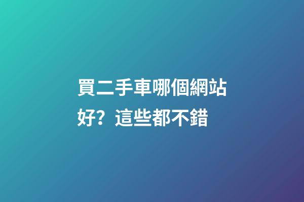 買二手車哪個網站好？這些都不錯