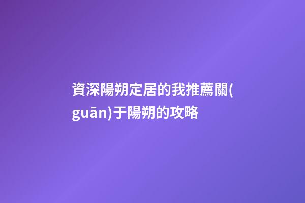 資深陽朔定居的我推薦關(guān)于陽朔的攻略