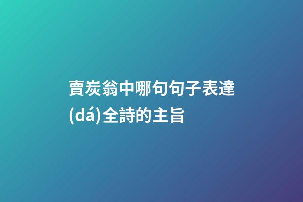 賣炭翁中哪句句子表達(dá)全詩的主旨